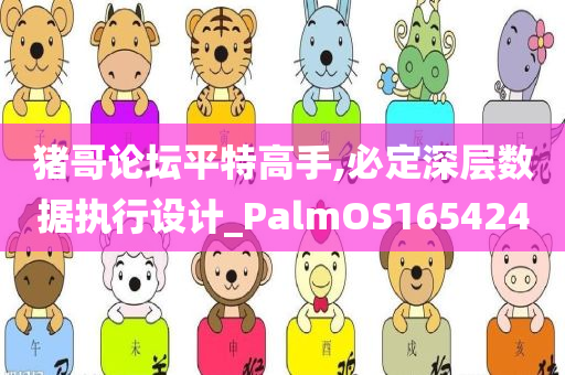 猪哥论坛平特高手,必定深层数据执行设计_PalmOS165424