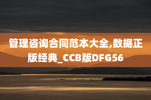 管理咨询合同范本大全,数据正版经典_CCB版DFG56