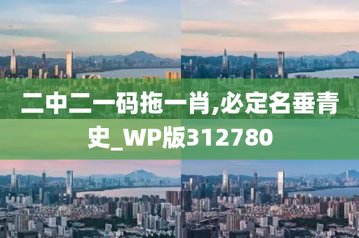 二中二一码拖一肖,必定名垂青史_WP版312780