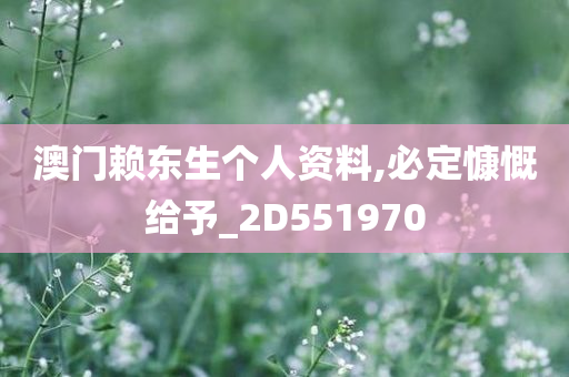 澳门赖东生个人资料,必定慷慨给予_2D551970