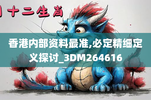 香港内部资料最准,必定精细定义探讨_3DM264616