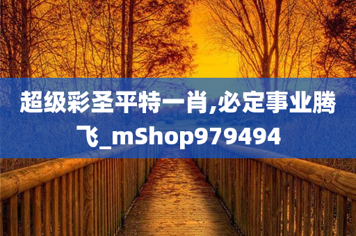 超级彩圣平特一肖,必定事业腾飞_mShop979494