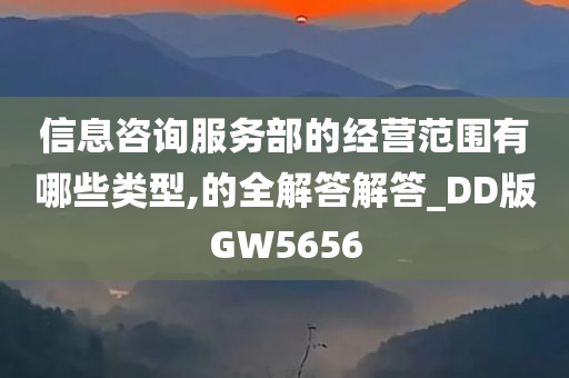 信息咨询服务部的经营范围有哪些类型,的全解答解答_DD版GW5656