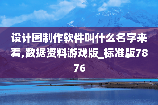 设计图制作软件叫什么名字来着,数据资料游戏版_标准版7876