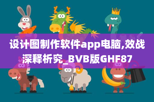 设计图制作软件app电脑,效战深释析究_BVB版GHF87