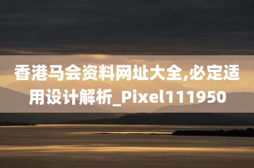 香港马会资料网址大全,必定适用设计解析_Pixel111950