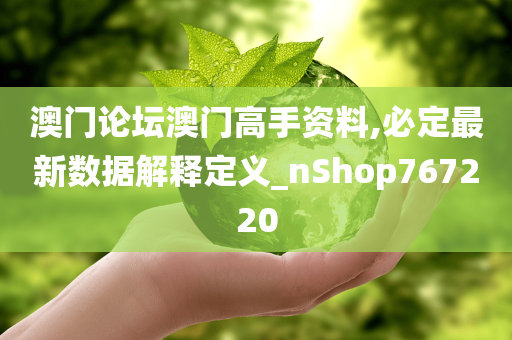 澳门论坛澳门高手资料,必定最新数据解释定义_nShop767220