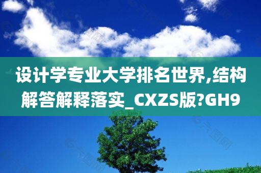 设计学专业大学排名世界,结构解答解释落实_CXZS版?GH9