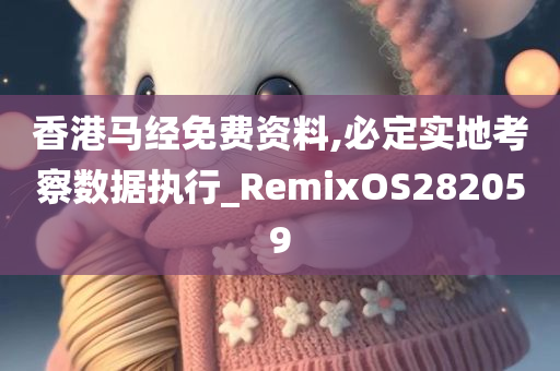 香港马经免费资料,必定实地考察数据执行_RemixOS282059