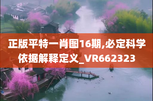 正版平特一肖图16期,必定科学依据解释定义_VR662323