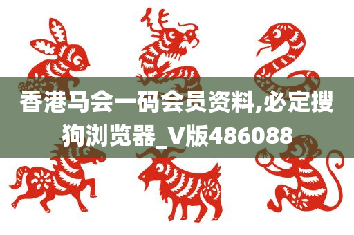 香港马会一码会员资料,必定搜狗浏览器_V版486088