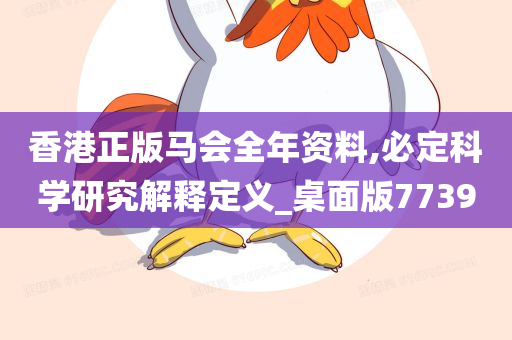 香港正版马会全年资料,必定科学研究解释定义_桌面版7739