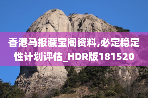 香港马报藏宝阁资料,必定稳定性计划评估_HDR版181520