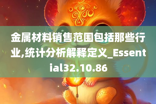 金属材料销售范围包括那些行业,统计分析解释定义_Essential32.10.86