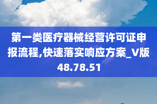 第一类医疗器械经营许可证申报流程,快速落实响应方案_V版48.78.51