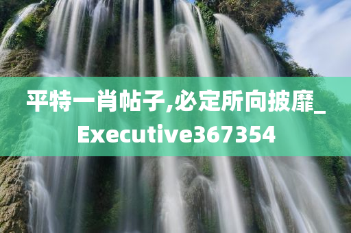 平特一肖帖子,必定所向披靡_Executive367354