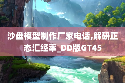 沙盘模型制作厂家电话,解研正态汇经率_DD版GT45