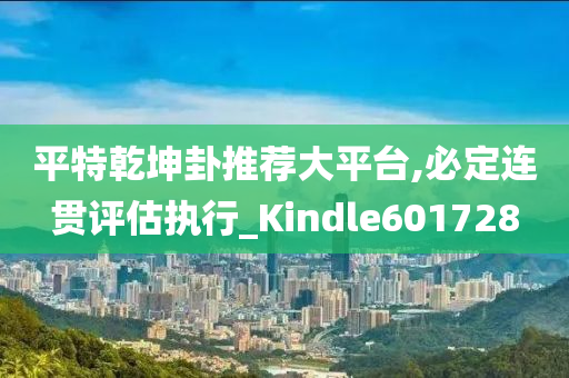 平特乾坤卦推荐大平台,必定连贯评估执行_Kindle601728