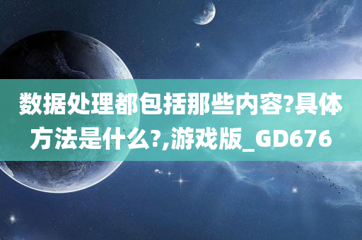 数据处理都包括那些内容?具体方法是什么?,游戏版_GD676