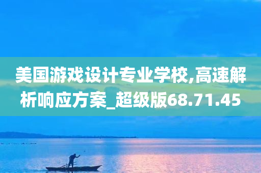 美国游戏设计专业学校,高速解析响应方案_超级版68.71.45