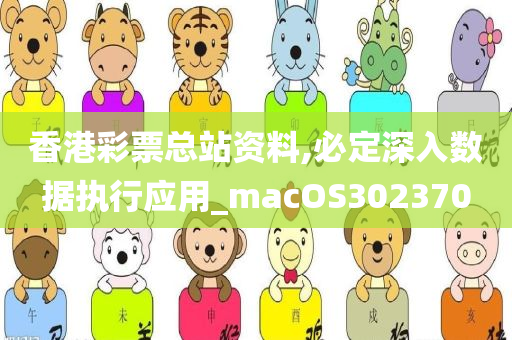 香港彩票总站资料,必定深入数据执行应用_macOS302370