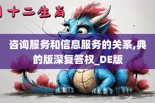 咨询服务和信息服务的关系,典的版深复答权_DE版