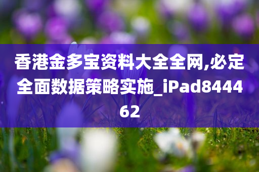 香港金多宝资料大全全网,必定全面数据策略实施_iPad844462