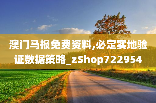 澳门马报免费资料,必定实地验证数据策略_zShop722954