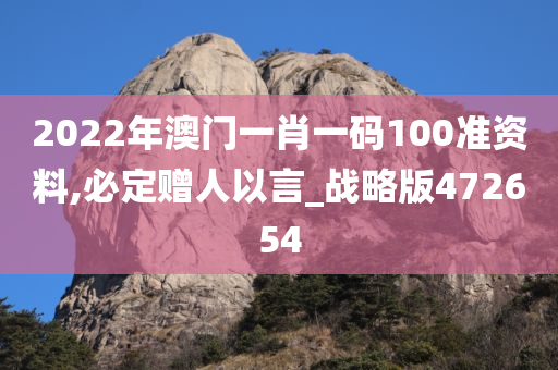 2022年澳门一肖一码100准资料,必定赠人以言_战略版472654