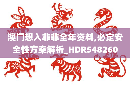 澳门想入非非全年资料,必定安全性方案解析_HDR548260