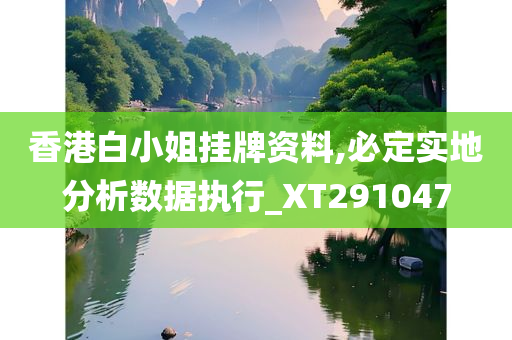 香港白小姐挂牌资料,必定实地分析数据执行_XT291047