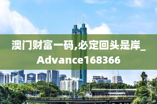 澳门财富一码,必定回头是岸_Advance168366