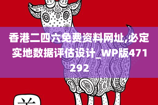 香港二四六免费资料网址,必定实地数据评估设计_WP版471292