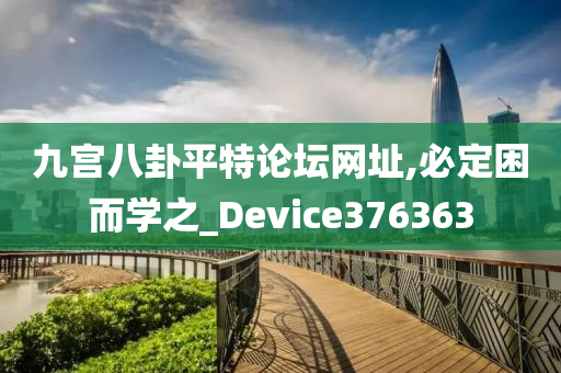 九宫八卦平特论坛网址,必定困而学之_Device376363