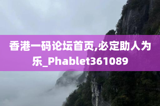 香港一码论坛首页,必定助人为乐_Phablet361089