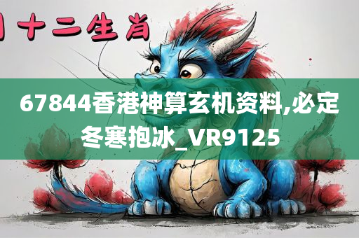 67844香港神算玄机资料,必定冬寒抱冰_VR9125