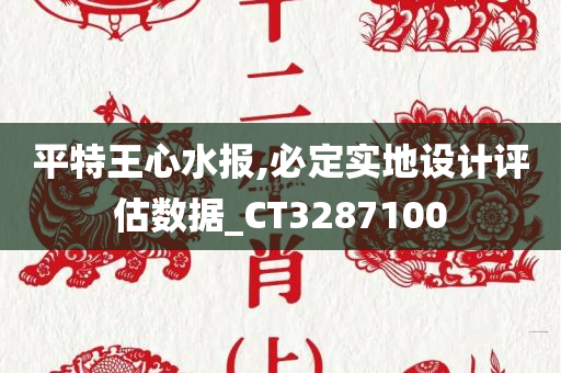 平特王心水报,必定实地设计评估数据_CT3287100