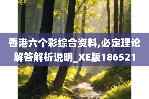 香港六个彩综合资料,必定理论解答解析说明_XE版186521