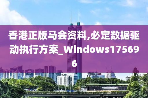 香港正版马会资料,必定数据驱动执行方案_Windows175696