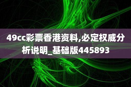 49cc彩票香港资料,必定权威分析说明_基础版445893