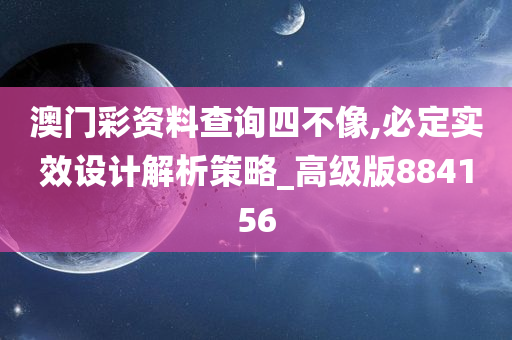 澳门彩资料查询四不像,必定实效设计解析策略_高级版884156