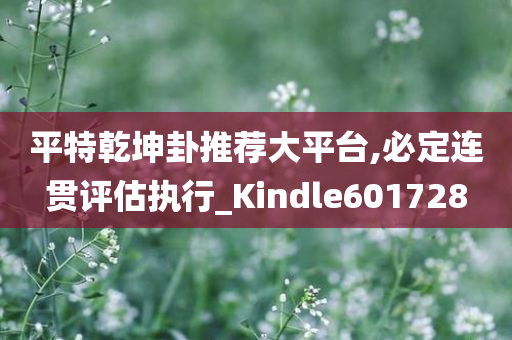 平特乾坤卦推荐大平台,必定连贯评估执行_Kindle601728