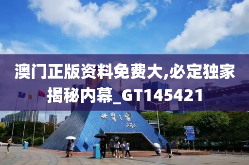 澳门正版资料免费大,必定独家揭秘内幕_GT145421