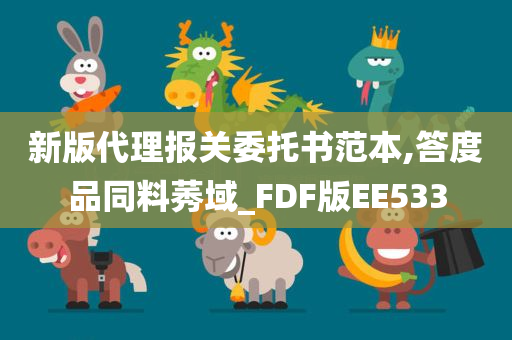 新版代理报关委托书范本,答度品同料莠域_FDF版EE533