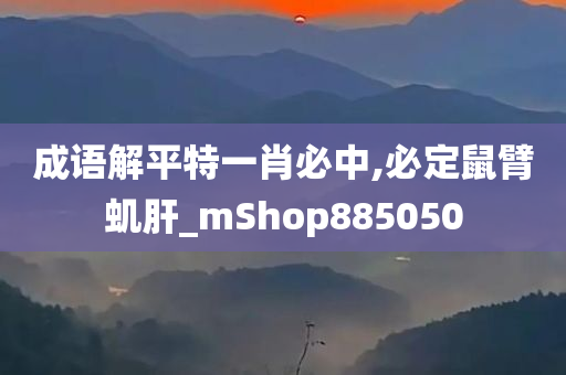 成语解平特一肖必中,必定鼠臂虮肝_mShop885050