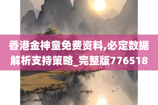 香港金神童免费资料,必定数据解析支持策略_完整版776518