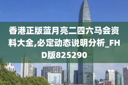 香港正版蓝月亮二四六马会资料大全,必定动态说明分析_FHD版825290