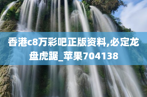 香港c8万彩吧正版资料,必定龙盘虎踞_苹果704138