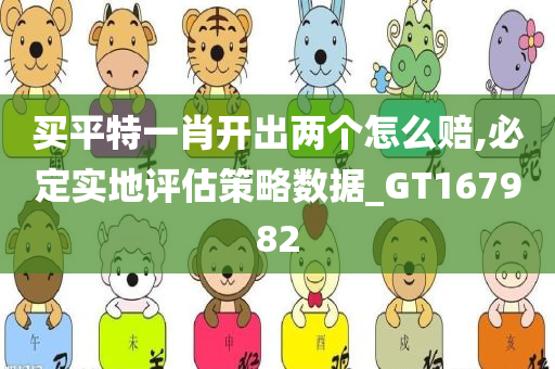 买平特一肖开出两个怎么赔,必定实地评估策略数据_GT167982