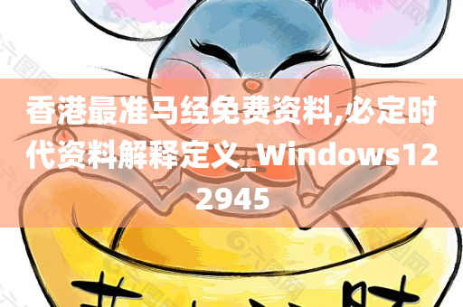 香港最准马经免费资料,必定时代资料解释定义_Windows122945